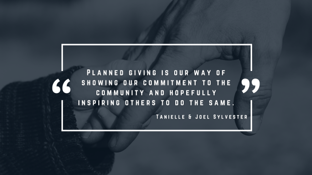 A quote graphic that reads "Planned giving is our way of showing our commitment to the community and hopefully inspiring others to do the same. - Tanielle & Joel Sylvester"